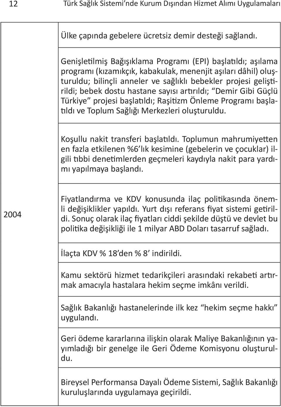 dostu hastane sayısı artırıldı; Demir Gibi Güçlü Türkiye projesi başlatıldı; Raşitizm Önleme Programı başlatıldı ve Toplum Sağlığı Merkezleri oluşturuldu. Koşullu nakit transferi başlatıldı.