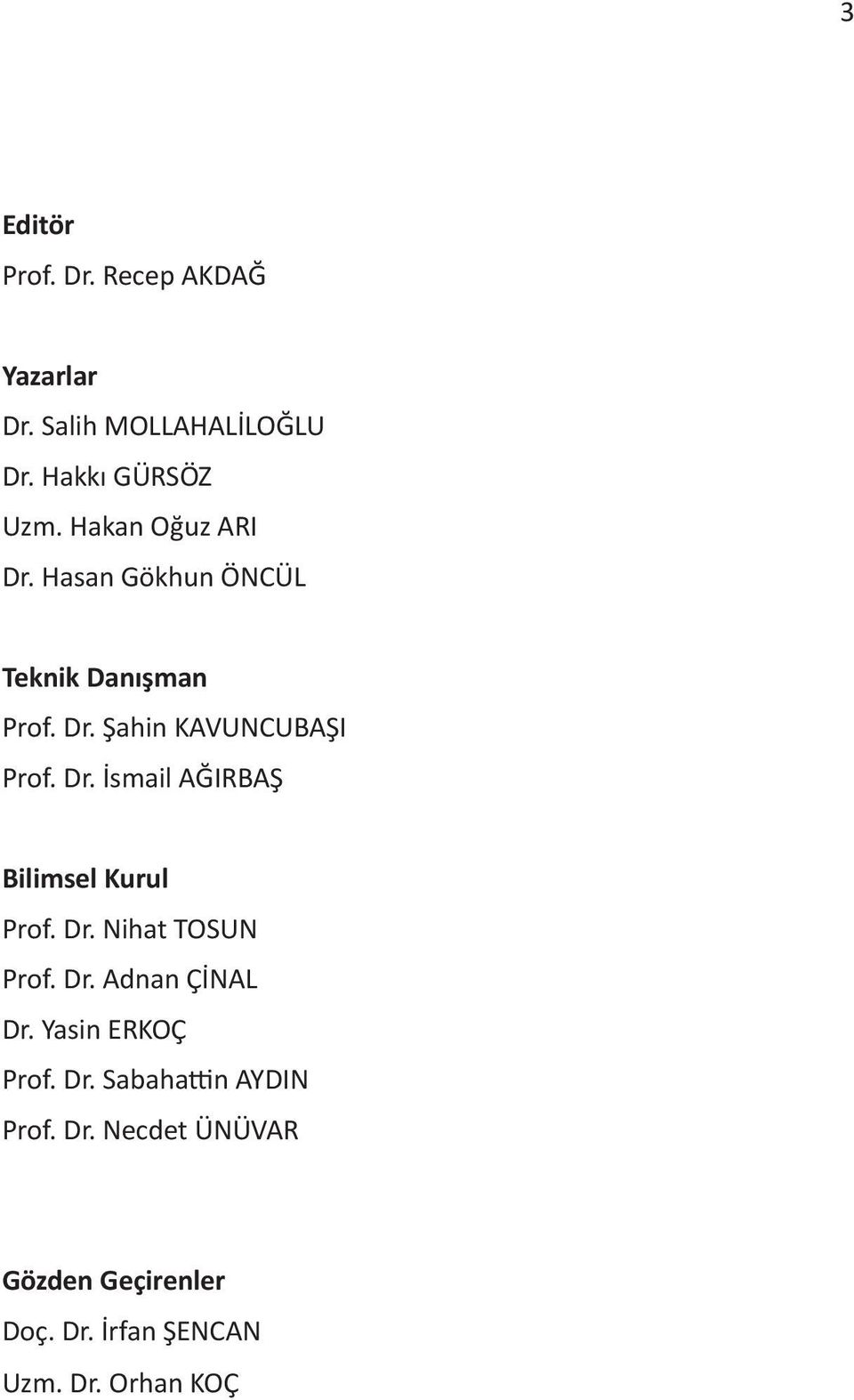 Dr. Nihat TOSUN Prof. Dr. Adnan ÇİNAL Dr. Yasin ERKOÇ Prof. Dr. Sabahattin AYDIN Prof. Dr. Necdet ÜNÜVAR Gözden Geçirenler Doç.