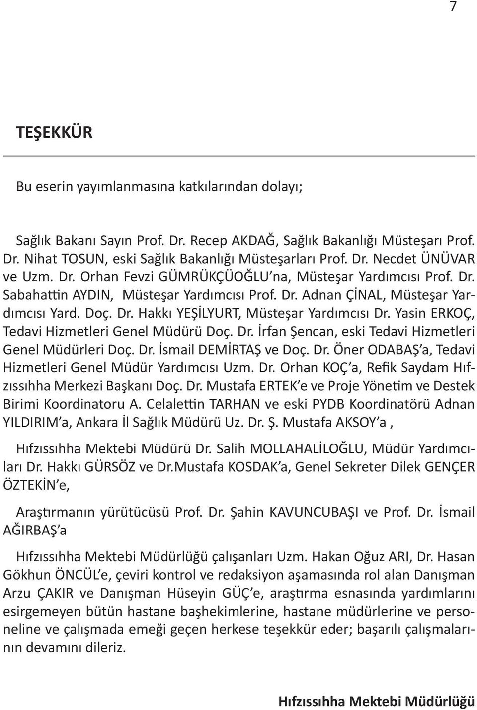 Yasin ERKOÇ, Tedavi Hizmetleri Genel Müdürü Doç. Dr. İrfan Şencan, eski Tedavi Hizmetleri Genel Müdürleri Doç. Dr. İsmail DEMİRTAŞ ve Doç. Dr. Öner ODABAŞ a, Tedavi Hizmetleri Genel Müdür Yardımcısı Uzm.