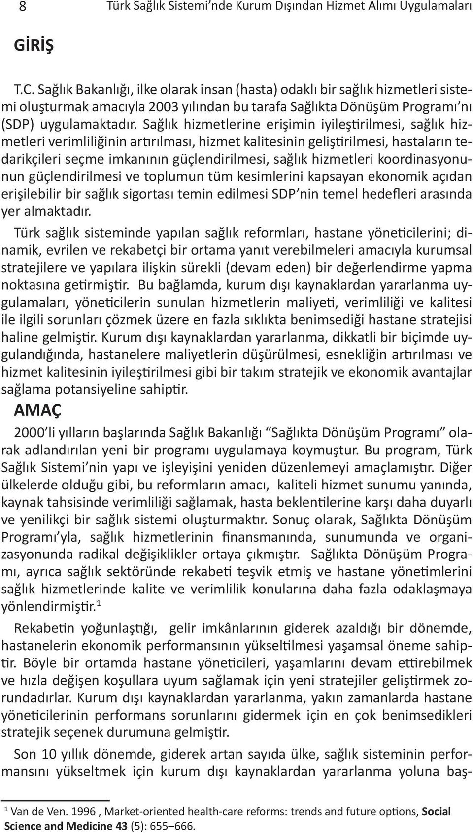 Sağlık hizmetlerine erişimin iyileştirilmesi, sağlık hizmetleri verimliliğinin artırılması, hizmet kalitesinin geliştirilmesi, hastaların tedarikçileri seçme imkanının güçlendirilmesi, sağlık