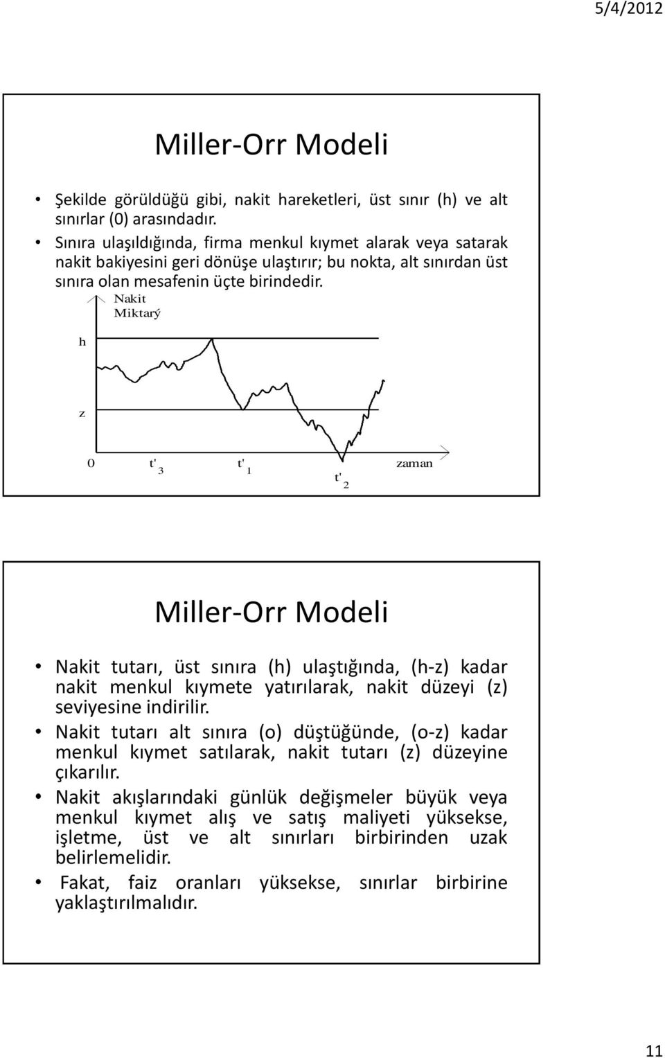 Nakit Miktarý h z 0 t' t' 1 t' 2 zaman Miller-Orr Modeli Nakit tutarı, üst sınıra (h) ulaştığında, (h-z) kadar nakit menkul kıymete yatırılarak, nakit düzeyi (z) seviyesine indirilir.