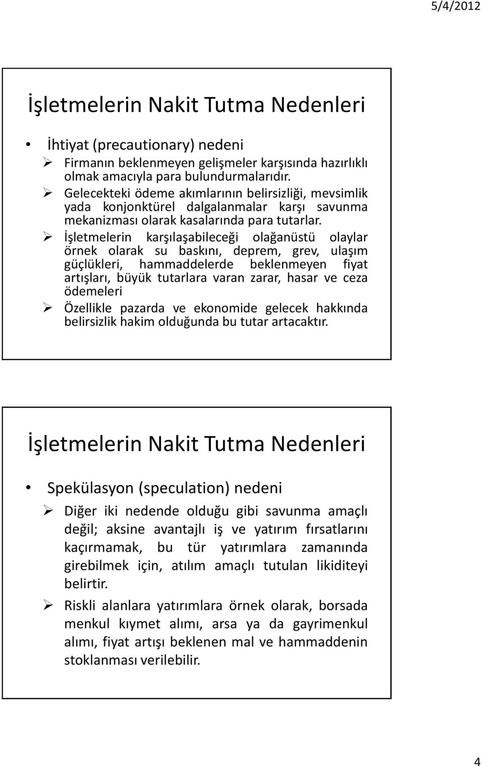 İşletmelerin karşılaşabileceği olağanüstü olaylar örnek olarak su baskını, deprem, grev, ulaşım güçlükleri, hammaddelerde beklenmeyen fiyat artışları, büyük tutarlara varan zarar, hasar ve ceza