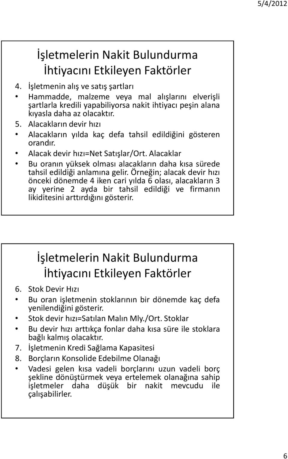 Alacakların devir hızı Alacakların yılda kaç defa tahsil edildiğini gösteren orandır. Alacak devir hızı=net Satışlar/Ort.