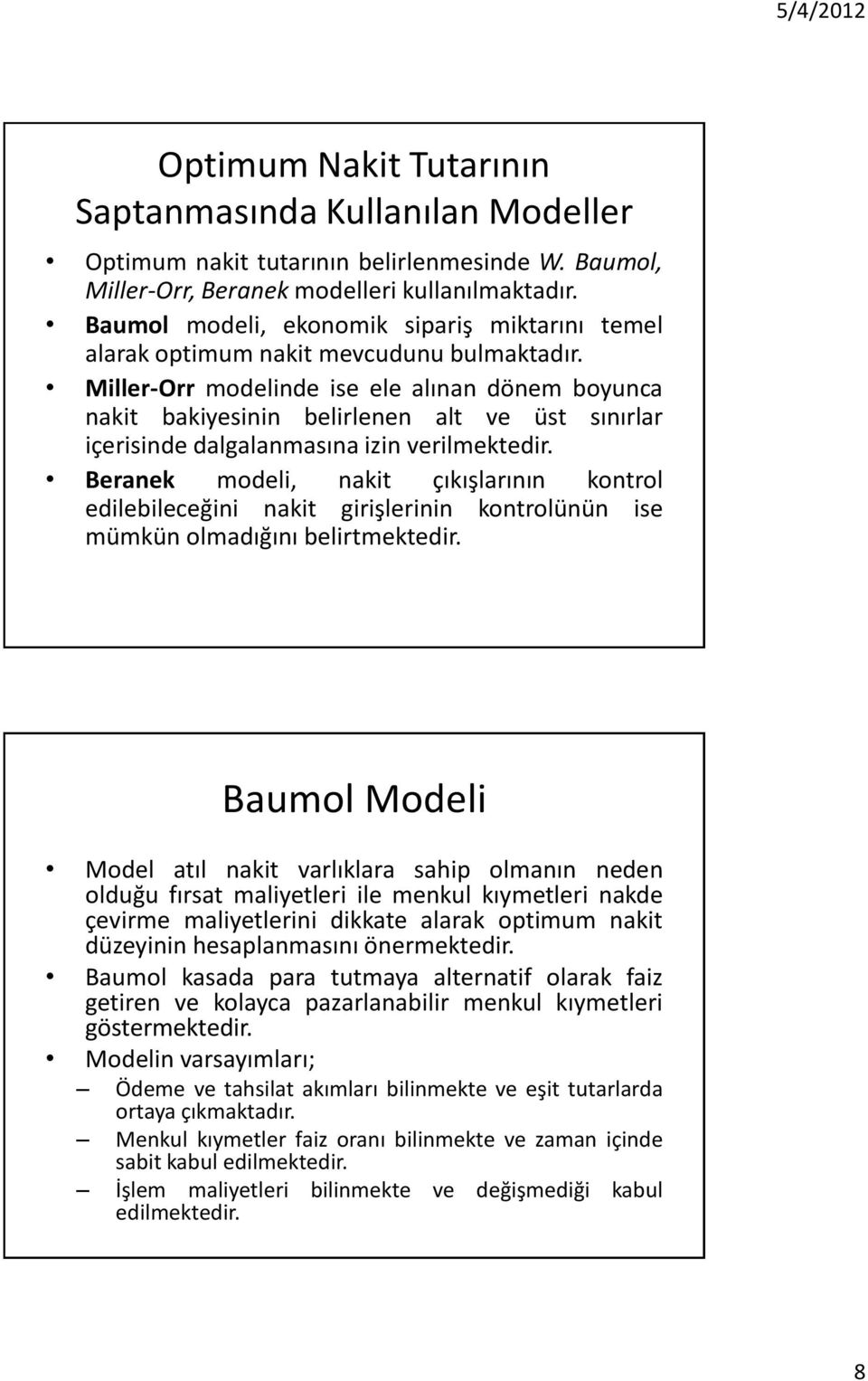 Miller-Orr modelinde ise ele alınan dönem boyunca nakit bakiyesinin belirlenen alt ve üst sınırlar içerisinde dalgalanmasına izin verilmektedir.