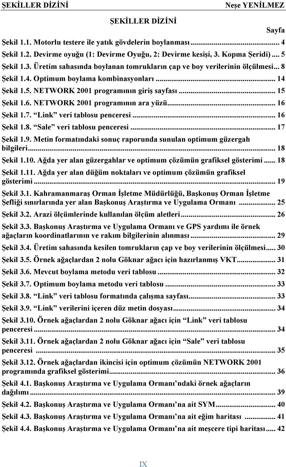 .. 15 Şekil 1.6. NETWORK 2001 programının ara yüzü... 16 Şekil 1.7. Link veri tablosu penceresi... 16 Şekil 1.8. Sale veri tablosu penceresi... 17 Şekil 1.9.