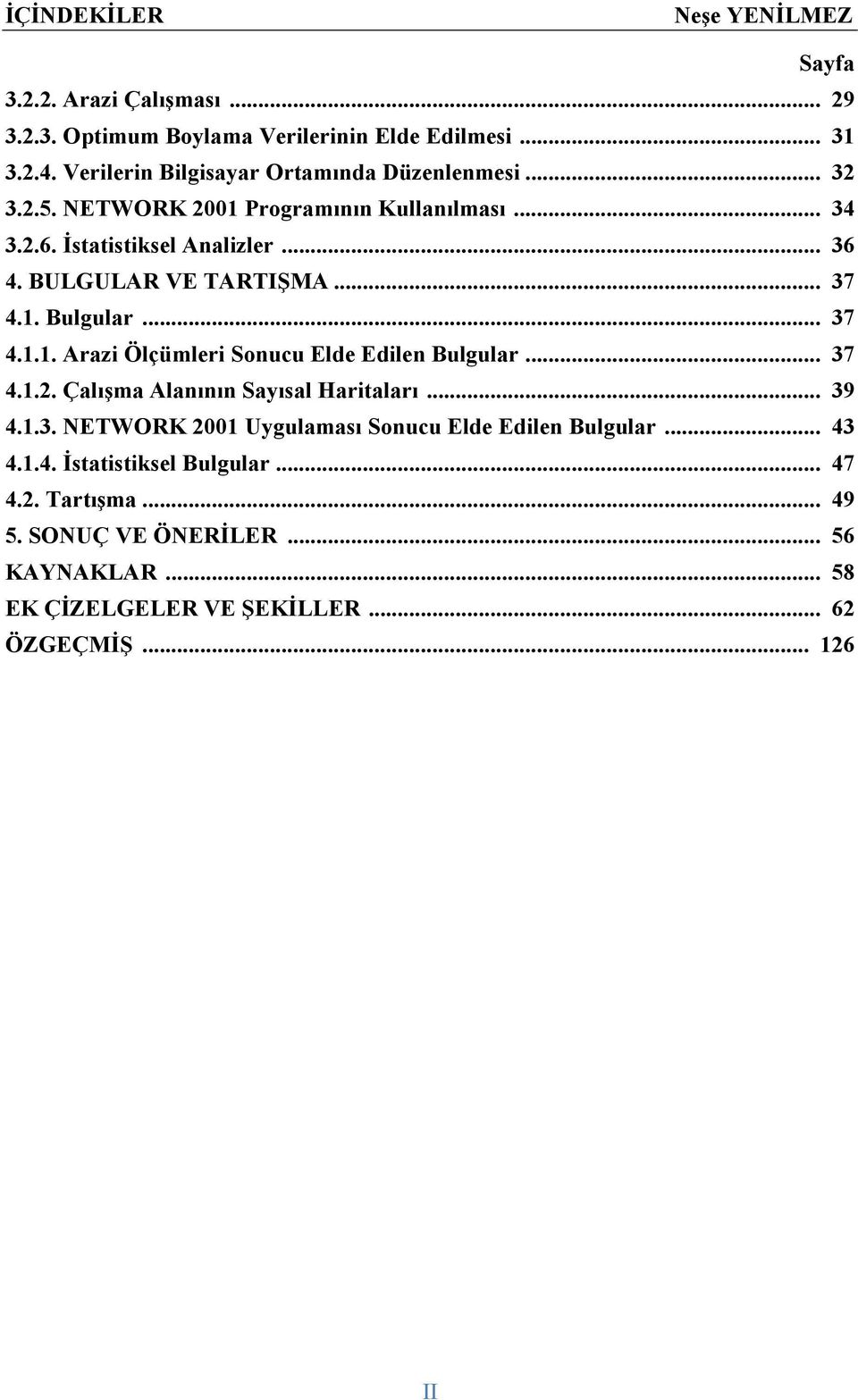 .. 37 4.1.2. Çalışma Alanının Sayısal Haritaları... 39 4.1.3. NETWORK 2001 Uygulaması Sonucu Elde Edilen Bulgular... 43 4.1.4. Đstatistiksel Bulgular.