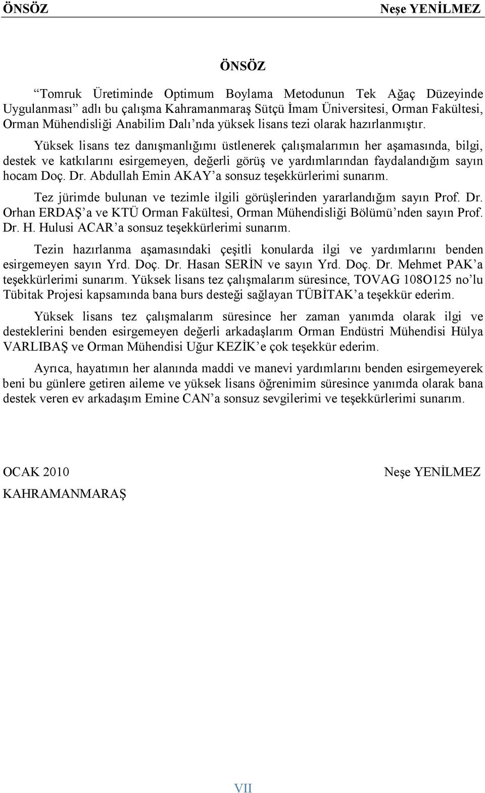 Yüksek lisans tez danışmanlığımı üstlenerek çalışmalarımın her aşamasında, bilgi, destek ve katkılarını esirgemeyen, değerli görüş ve yardımlarından faydalandığım sayın hocam Doç. Dr.