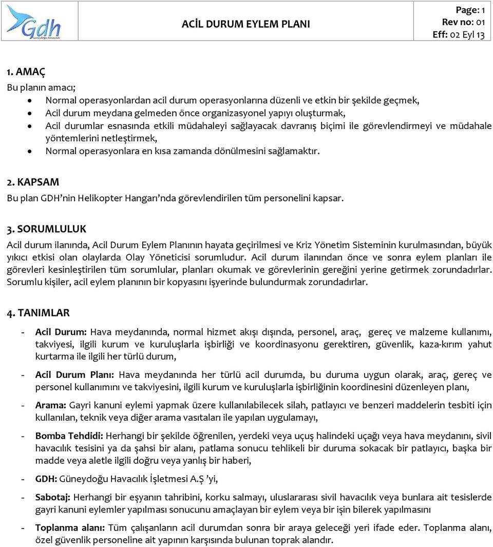 etkili müdahaleyi sağlayacak davranış biçimi ile görevlendirmeyi ve müdahale yöntemlerini netleştirmek, Normal operasyonlara en kısa zamanda dönülmesini sağlamaktır. 2.