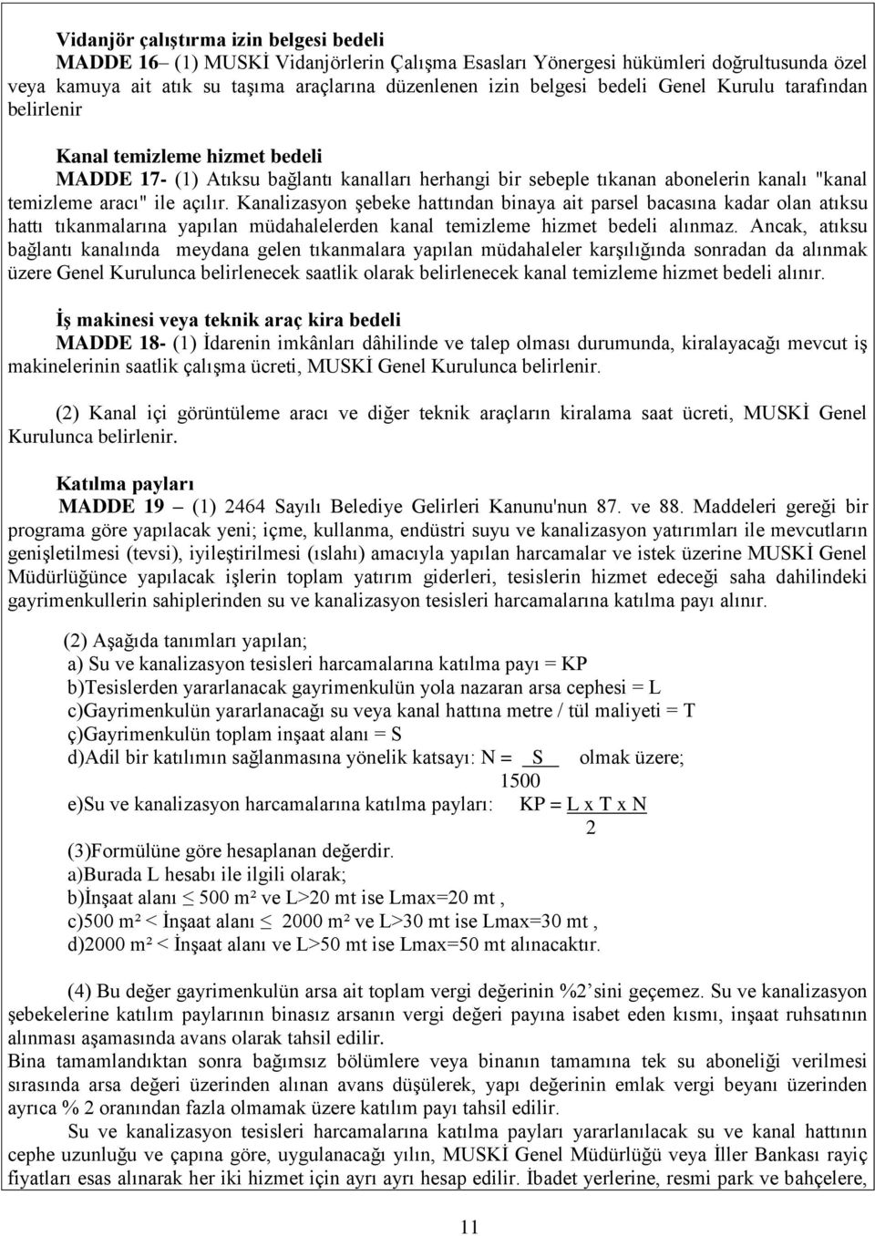 Kanalizasyon şebeke hattından binaya ait parsel bacasına kadar olan atıksu hattı tıkanmalarına yapılan müdahalelerden kanal temizleme hizmet bedeli alınmaz.