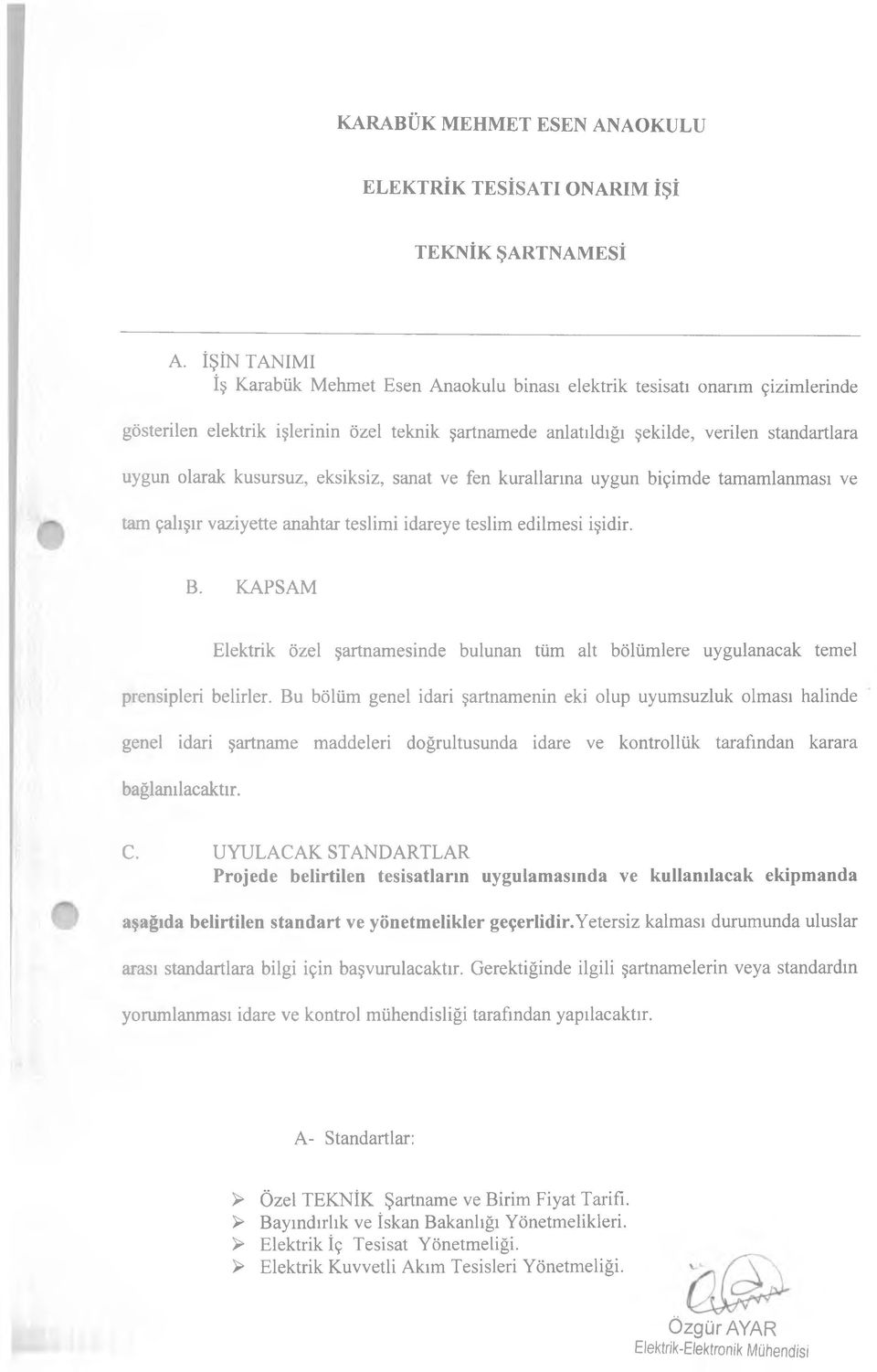 kusursuz, eksiksiz, sanat ve fen kurallarına uygun biçimde tamamlanması ve tam çalışır vaziyette anahtar teslimi idareye teslim edilmesi işidir. B.