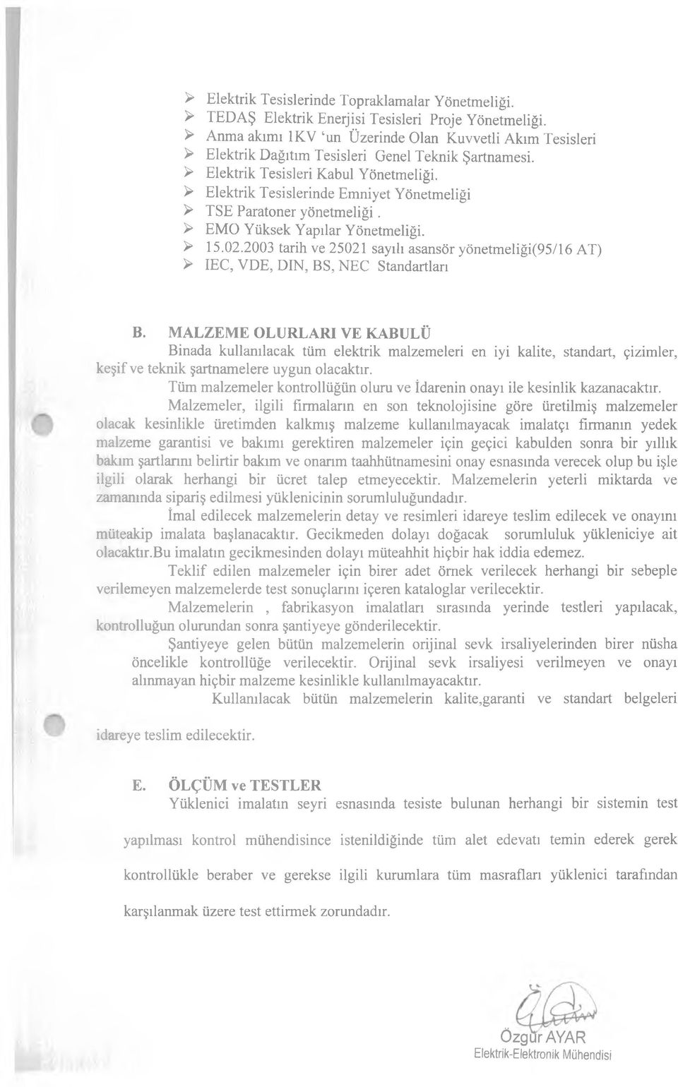 ^ Elektrik Tesislerinde Emniyet Yönetmeliği > TSE Paratoner yönetmeliği. > EMO Yüksek Yapılar Yönetmeliği. ^ 15.02.