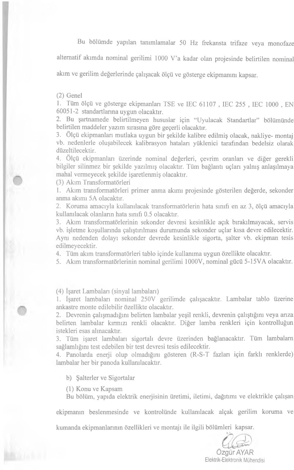 5, IEC 1000, EN 60051-2 standartlarına uygun olacaktır. 2. Bu şartnamede belirtilmeyen hususlar için Uyulacak Standartlar bölümünde belirtilen maddeler yazım sırasına göre geçerli olacaktır. 3.