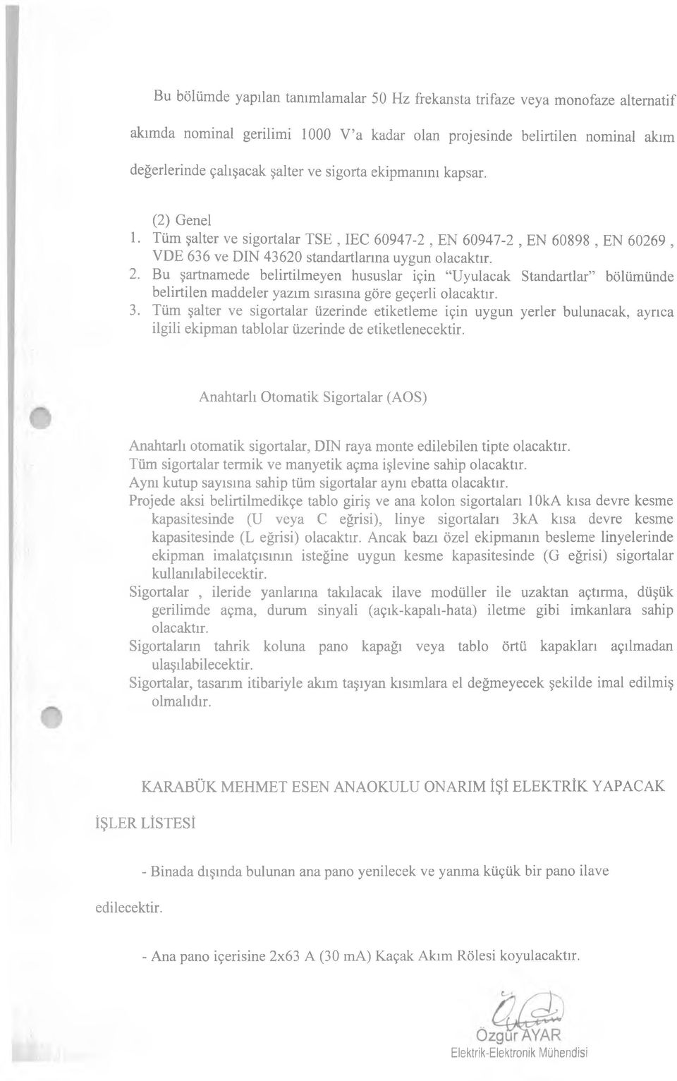 Bu şartnamede belirtilmeyen hususlar için Uyulacak Standartlar bölümünde belirtilen maddeler yazım sırasına göre geçerli olacaktır. 3.