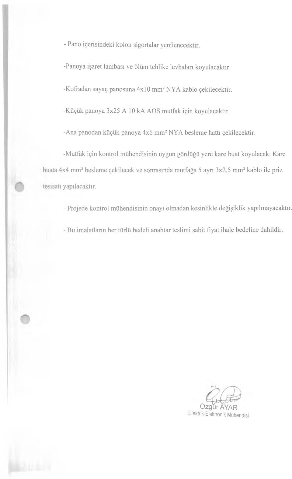 -Ana panodan küçük panoya 4x6 mm2 NYA besleme hattı çekilecektir. -Mutfak için kontrol mühendisinin uygun gördüğü yere kare buat koyulacak.