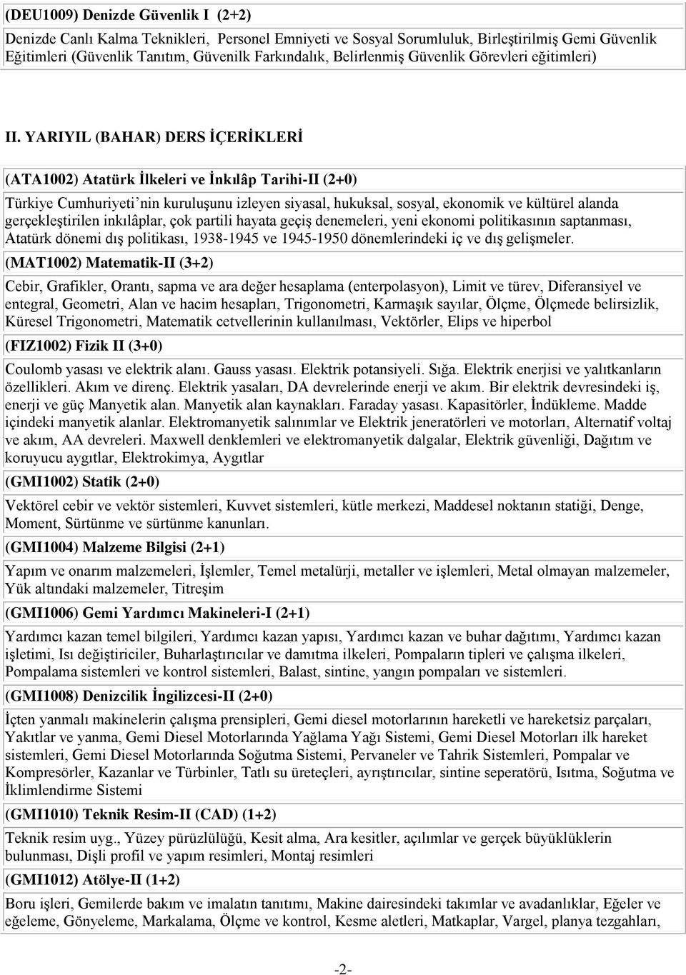 YARIYIL (BAHAR) DERS İÇERİKLERİ (ATA1002) Atatürk İlkeleri ve İnkılâp Tarihi-II (2+0) Türkiye Cumhuriyeti nin kuruluşunu izleyen siyasal, hukuksal, sosyal, ekonomik ve kültürel alanda