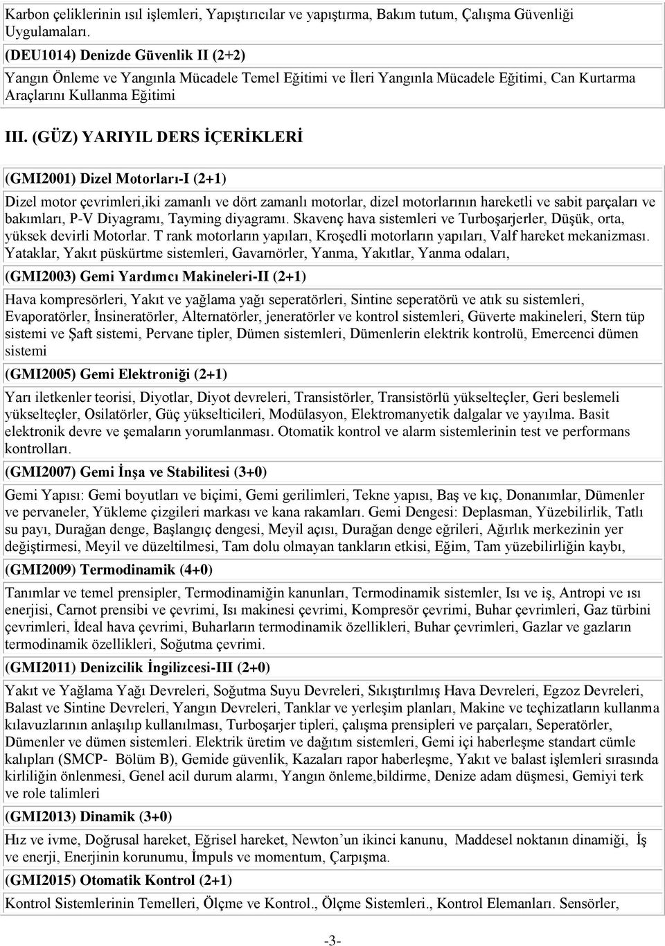 (GÜZ) YARIYIL DERS İÇERİKLERİ (GMI2001) Dizel Motorları-I (2+1) Dizel motor çevrimleri,iki zamanlı ve dört zamanlı motorlar, dizel motorlarının hareketli ve sabit parçaları ve bakımları, P-V