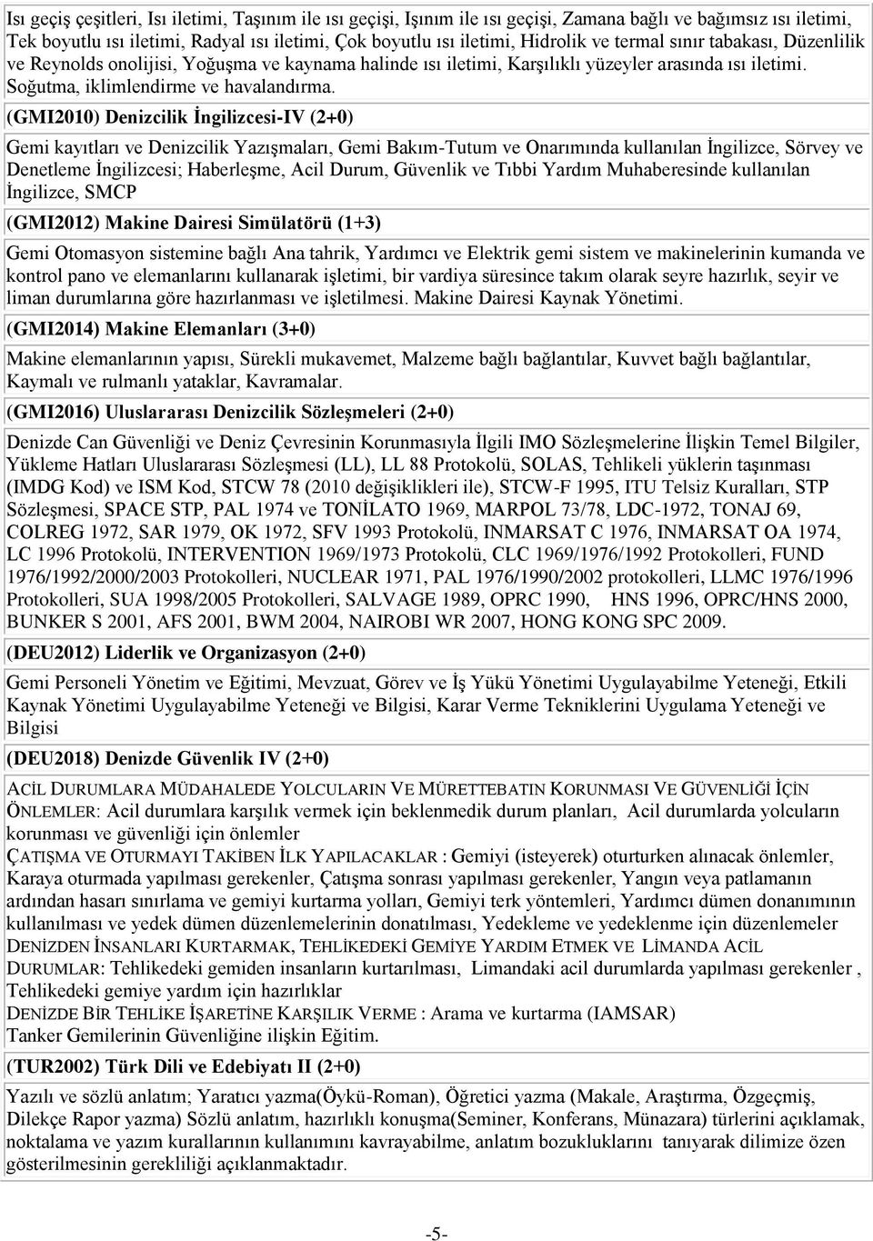 (GMI2010) Denizcilik İngilizcesi-IV (2+0) Gemi kayıtları ve Denizcilik Yazışmaları, Gemi Bakım-Tutum ve Onarımında kullanılan İngilizce, Sörvey ve Denetleme İngilizcesi; Haberleşme, Acil Durum,