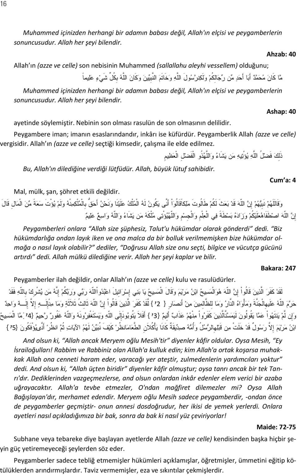 Allah her şeyi bilendir. ayetinde söylemiştir. Nebinin son olması rasulün de son olmasının delilidir. Ashap: 40 Peygambere iman; imanın esaslarındandır, inkârı ise küfürdür.