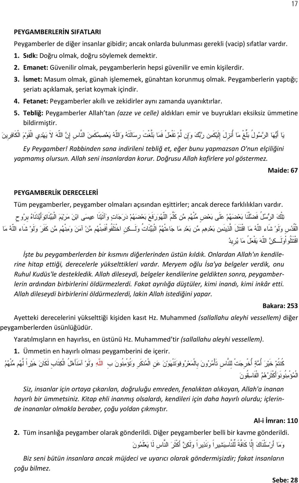 Peygamberlerin yaptığı; şeriatı açıklamak, şeriat koymak içindir. 4. Fetanet: Peygamberler akıllı ve zekidirler aynı zamanda uyanıktırlar. 5.