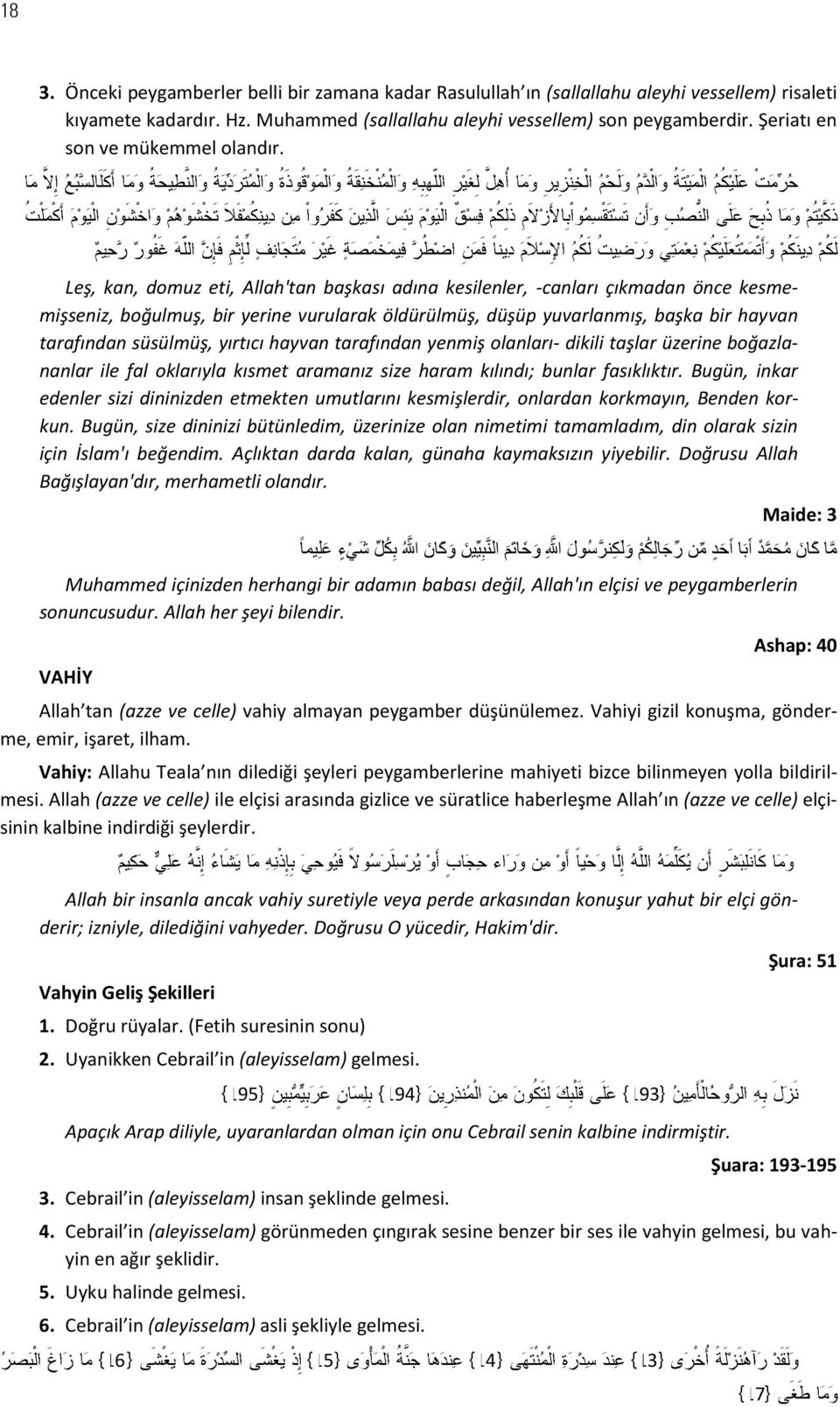 Leş, kan, domuz eti, Allah'tan başkası adına kesilenler, -canları çıkmadan önce kesmemişseniz, boğulmuş, bir yerine vurularak öldürülmüş, düşüp yuvarlanmış, başka bir hayvan tarafından süsülmüş,