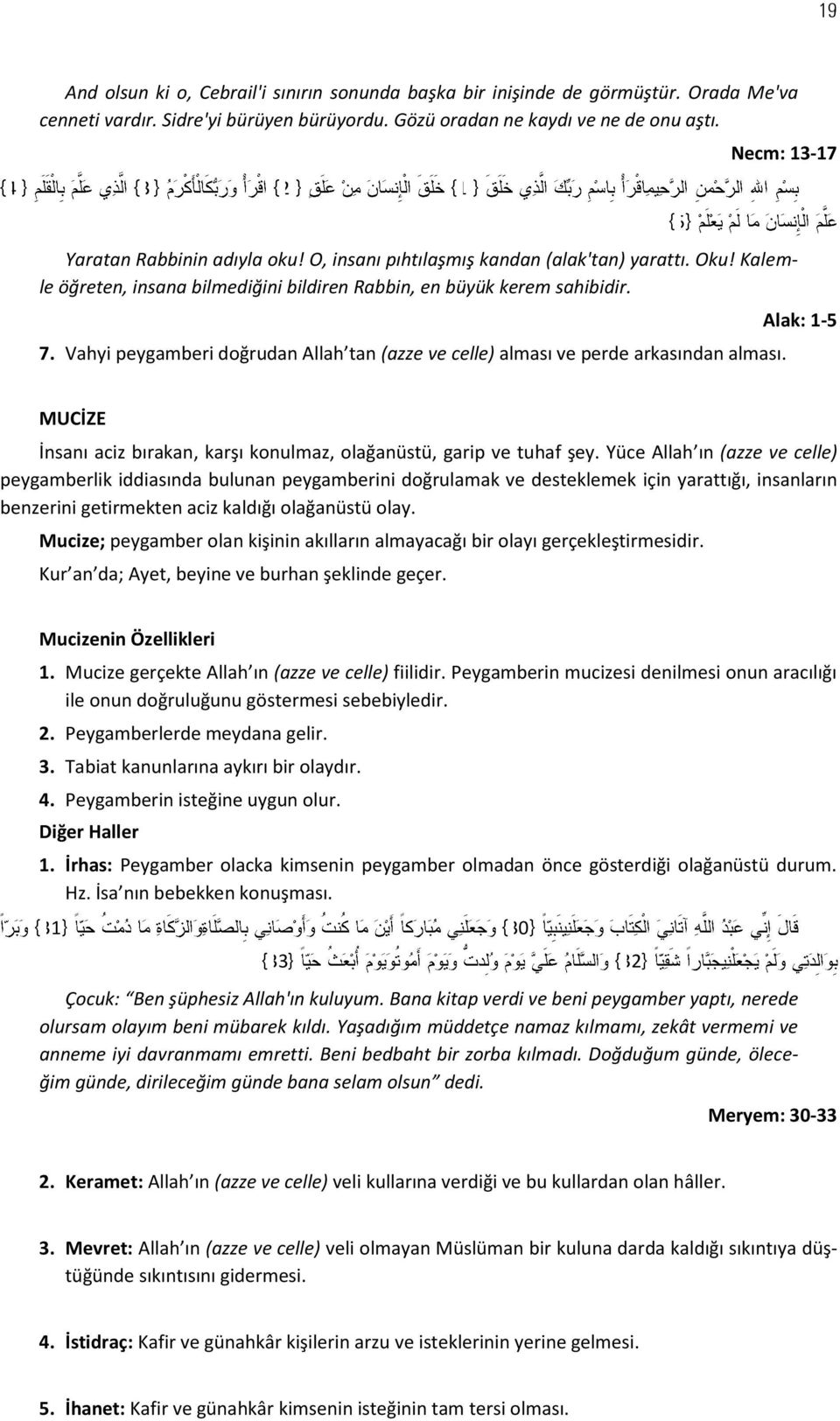 Vahyi peygamberi doğrudan Allah tan (azze ve celle) alması ve perde arkasından alması. Alak: 1-5 MUCİZE İnsanı aciz bırakan, karşı konulmaz, olağanüstü, garip ve tuhaf şey.