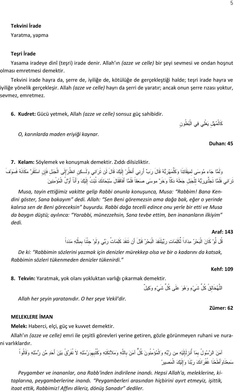 Allah (azze ve celle) hayrı da şerri de yaratır; ancak onun şerre rızası yoktur, sevmez, emretmez. 6. Kudret: Gücü yetmek, Allah (azze ve celle) sonsuz güç sahibidir.