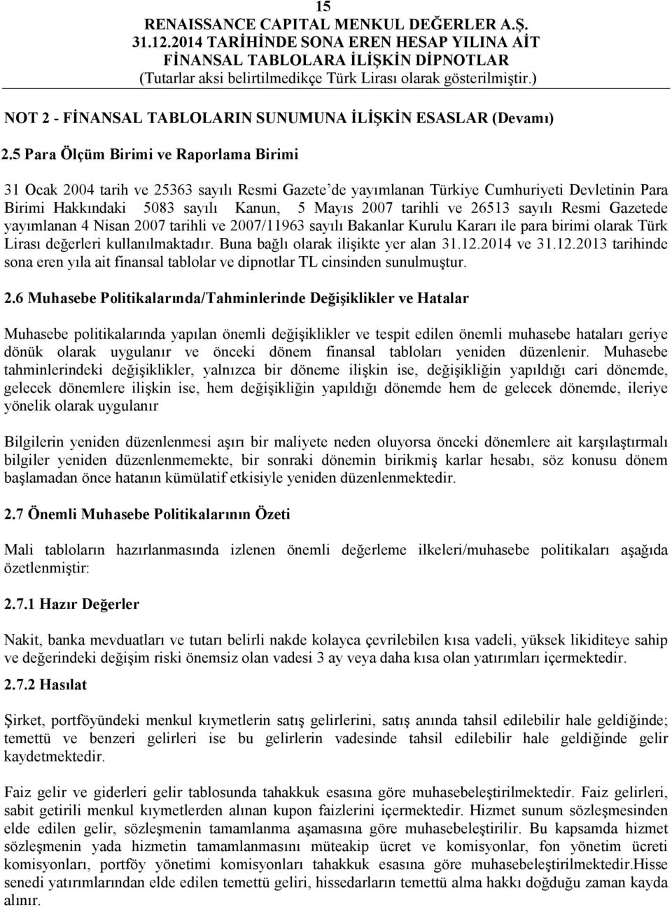 26513 sayılı Resmi Gazetede yayımlanan 4 Nisan 2007 tarihli ve 2007/11963 sayılı Bakanlar Kurulu Kararı ile para birimi olarak Türk Lirası değerleri kullanılmaktadır.