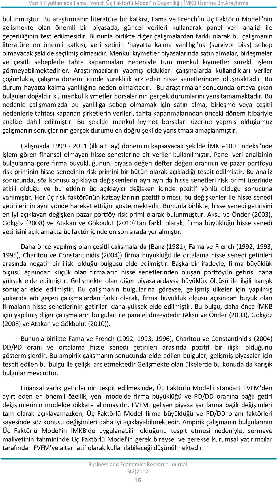 Bununla birlikte diğer çalışmalardan farklı olarak bu çalışmanın literatüre en önemli katkısı, veri setinin hayatta kalma yanlılığı na (survivor bias) sebep olmayacak şekilde seçilmiş olmasıdır.