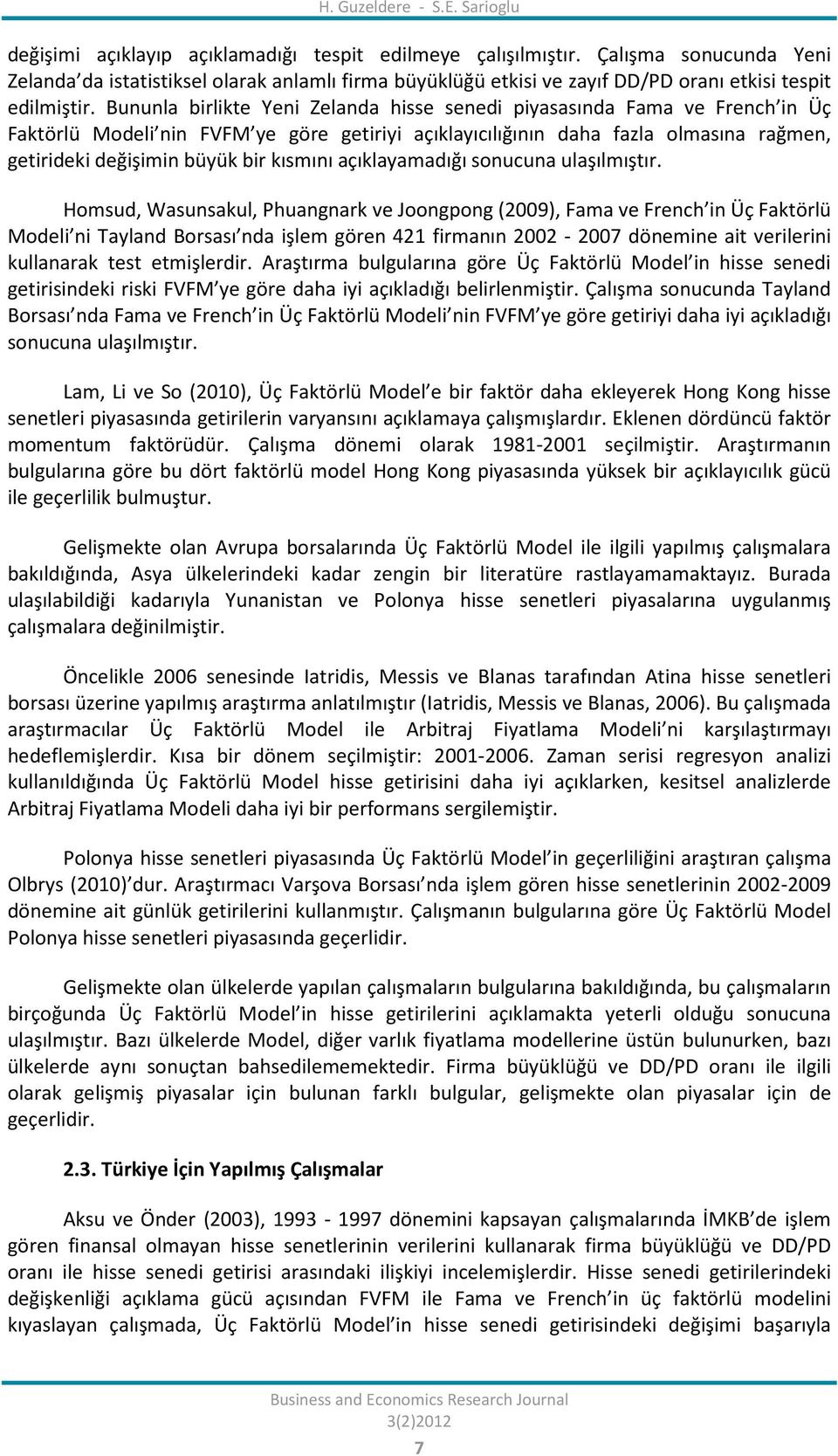 Bununla birlikte Yeni Zelanda hisse senedi piyasasında Fama ve French in Üç Faktörlü Modeli nin FVFM ye göre getiriyi açıklayıcılığının daha fazla olmasına rağmen, getirideki değişimin büyük bir