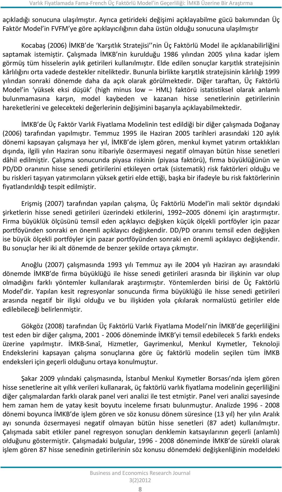 Faktörlü Model ile açıklanabilirliğini saptamak istemiştir. Çalışmada İMKB nin kurulduğu 1986 yılından 2005 yılına kadar işlem görmüş tüm hisselerin aylık getirileri kullanılmıştır.