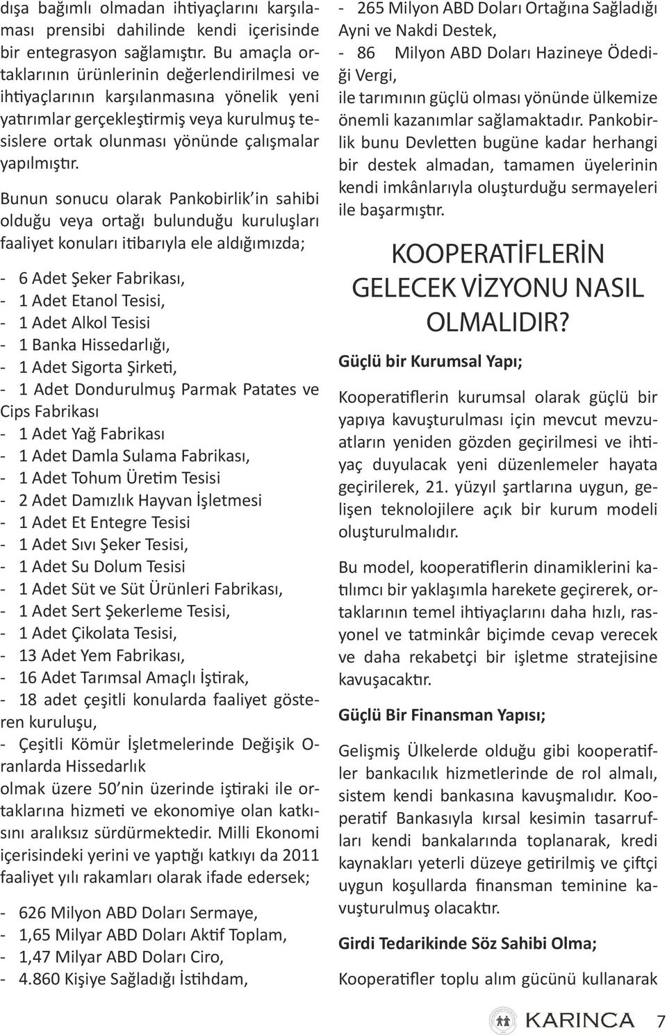 Bunun sonucu olarak Pankobirlik in sahibi olduğu veya ortağı bulunduğu kuruluşları faaliyet konuları itibarıyla ele aldığımızda; - 6 Adet Şeker Fabrikası, - 1 Adet Etanol Tesisi, - 1 Adet Alkol