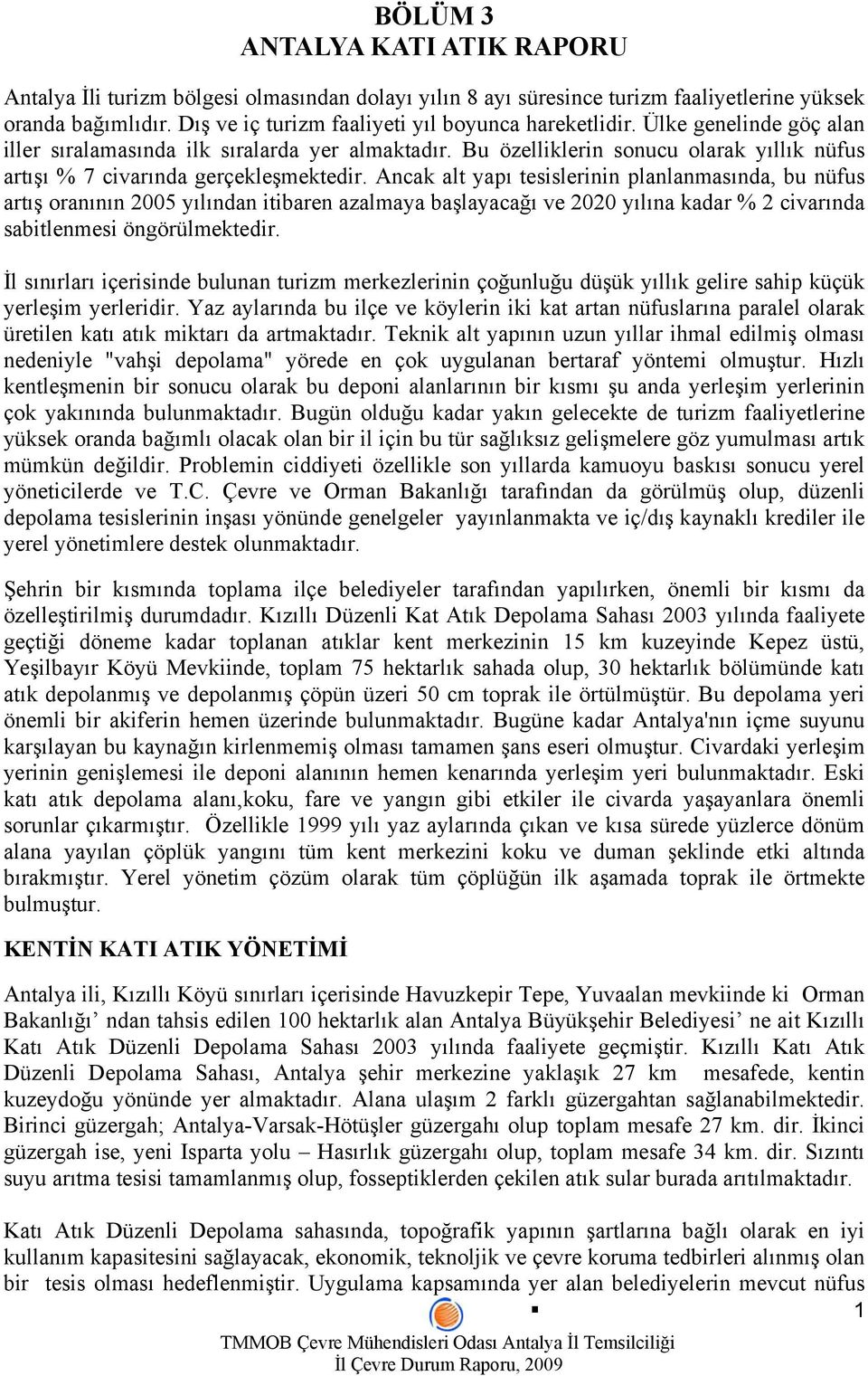 Ancak alt yapı tesislerinin planlanmasında, bu nüfus artış oranının 2005 yılından itibaren azalmaya başlayacağı ve 2020 yılına kadar % 2 civarında sabitlenmesi öngörülmektedir.