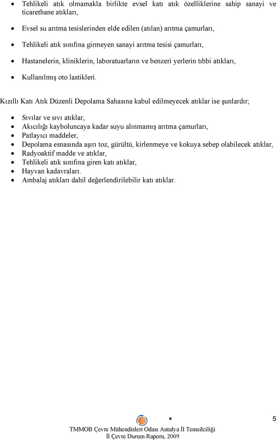 Kızıllı Katı Atık Düzenli Depolama Sahasına kabul edilmeyecek atıklar ise şunlardır; Sıvılar ve sıvı atıklar, Akıcılığı kayboluncaya kadar suyu alınmamış arıtma çamurları, Patlayıcı maddeler,