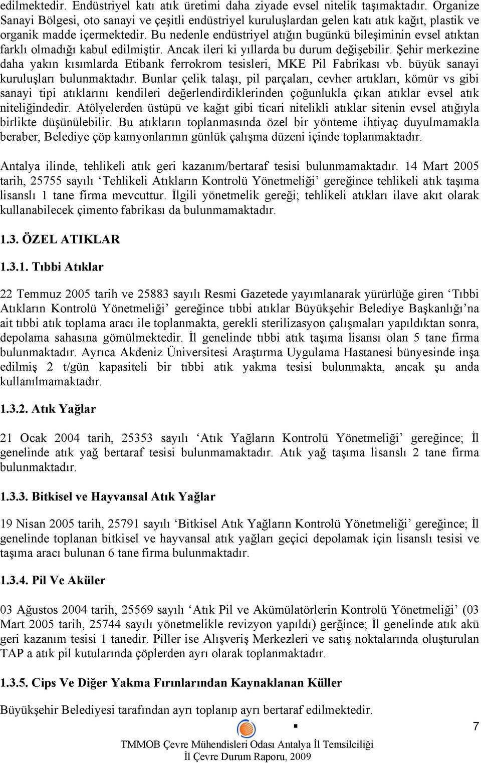 Bu nedenle endüstriyel atığın bugünkü bileşiminin evsel atıktan farklı olmadığı kabul edilmiştir. Ancak ileri ki yıllarda bu durum değişebilir.