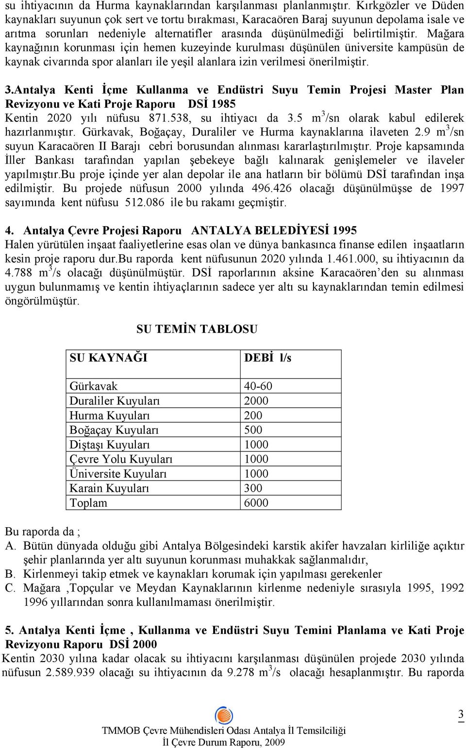 Mağara kaynağının korunması için hemen kuzeyinde kurulması düşünülen üniversite kampüsün de kaynak civarında spor alanları ile yeşil alanlara izin verilmesi önerilmiştir. 3.