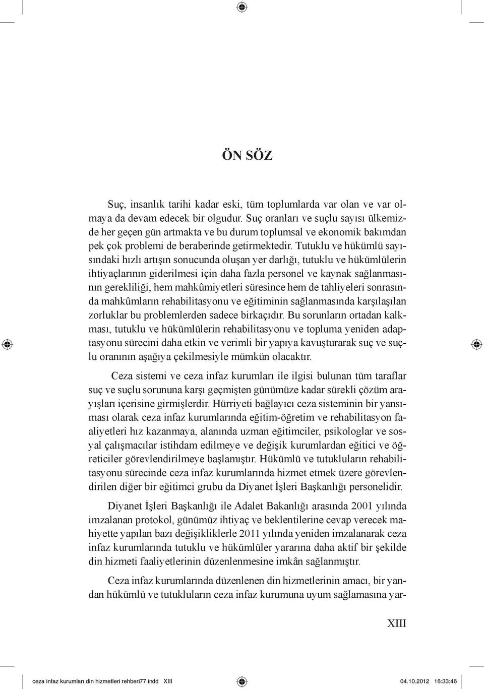 Tutuklu ve hükümlü sayısındaki hızlı artışın sonucunda oluşan yer darlığı, tutuklu ve hükümlülerin ihtiyaçlarının giderilmesi için daha fazla personel ve kaynak sağlanmasının gerekliliği, hem