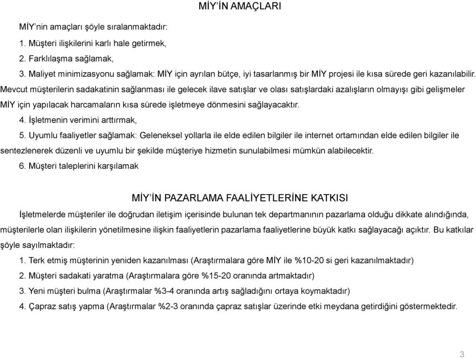 Mevcut müşterilerin sadakatinin sağlanması ile gelecek ilave satışlar ve olası satışlardaki azalışların olmayışı gibi gelişmeler MİY için yapılacak harcamaların kısa sürede işletmeye dönmesini