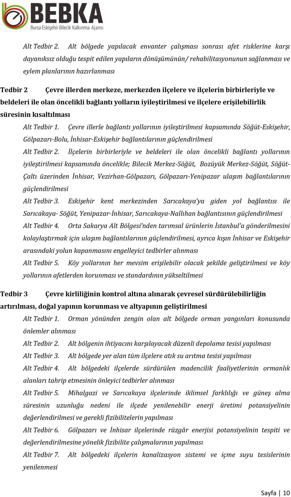 Çevre illerden merkeze, merkezden ilçelere ve ilçelerin birbirleriyle ve beldeleri ile olan öncelikli bağlantı yolların iyileştirilmesi ve ilçelere erişilebilirlik süresinin kısaltılması Alt Tedbir 1.