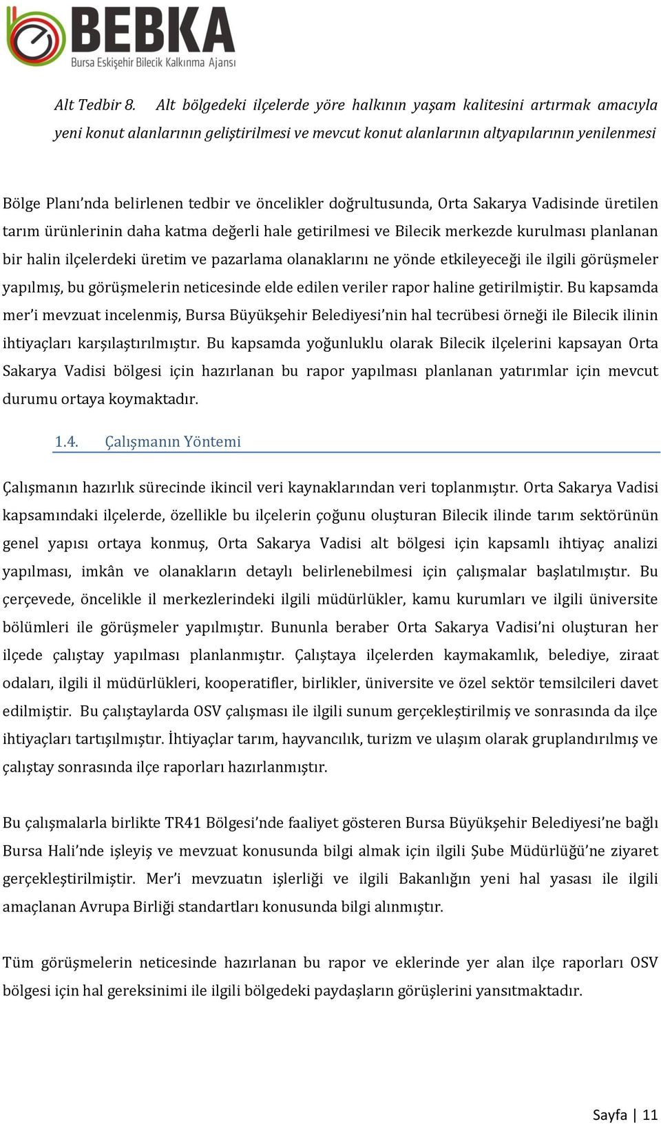 ve öncelikler doğrultusunda, Orta Sakarya Vadisinde üretilen tarım ürünlerinin daha katma değerli hale getirilmesi ve Bilecik merkezde kurulması planlanan bir halin ilçelerdeki üretim ve pazarlama