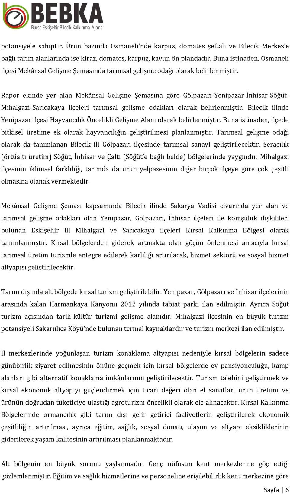 Rapor ekinde yer alan Mekânsal Gelişme Şemasına göre Gölpazarı-Yenipazar-İnhisar-Söğüt- Mihalgazi-Sarıcakaya ilçeleri tarımsal gelişme odakları olarak belirlenmiştir.