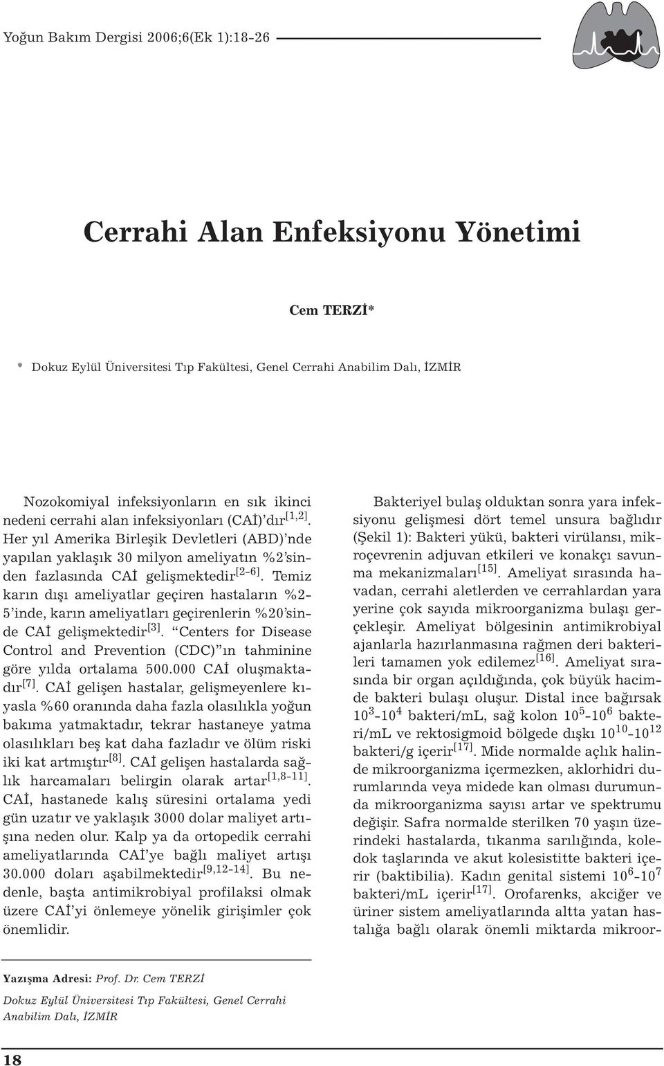 Temiz karın dışı ameliyatlar geçiren hastaların %2-5 inde, karın ameliyatları geçirenlerin %20 sinde CAİ gelişmektedir [3].