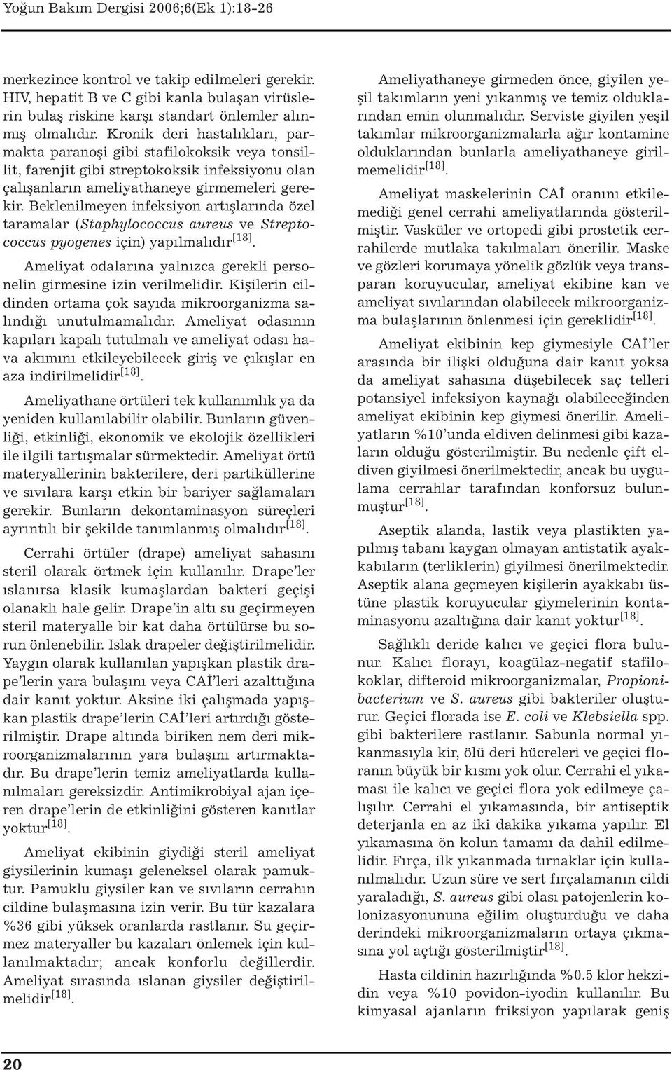 Beklenilmeyen infeksiyon artışlarında özel taramalar (Staphylococcus aureus ve Streptococcus pyogenes için) yapılmalıdır Ameliyat odalarına yalnızca gerekli personelin girmesine izin verilmelidir.