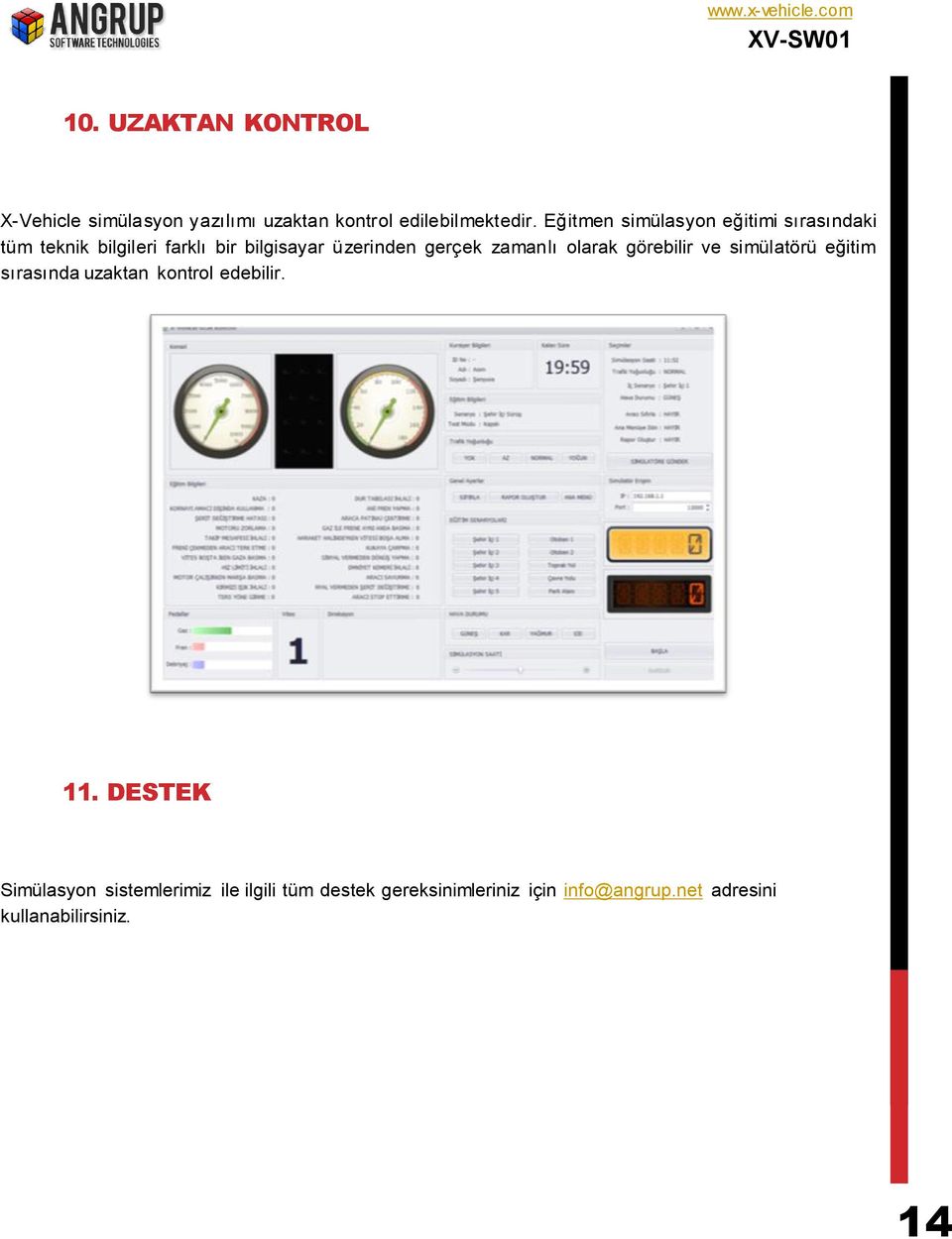 gerçek zamanlı olarak görebilir ve simülatörü eğitim sırasında uzaktan kontrol edebilir. 11.