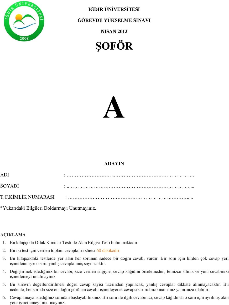 Bu kitapçıktaki testlerde yer alan her sorunun sadece bir doğru cevabı vardır. Bir soru için birden çok cevap yeri işaretlenmişse o soru yanlış cevaplanmış sayılacaktır. 4.