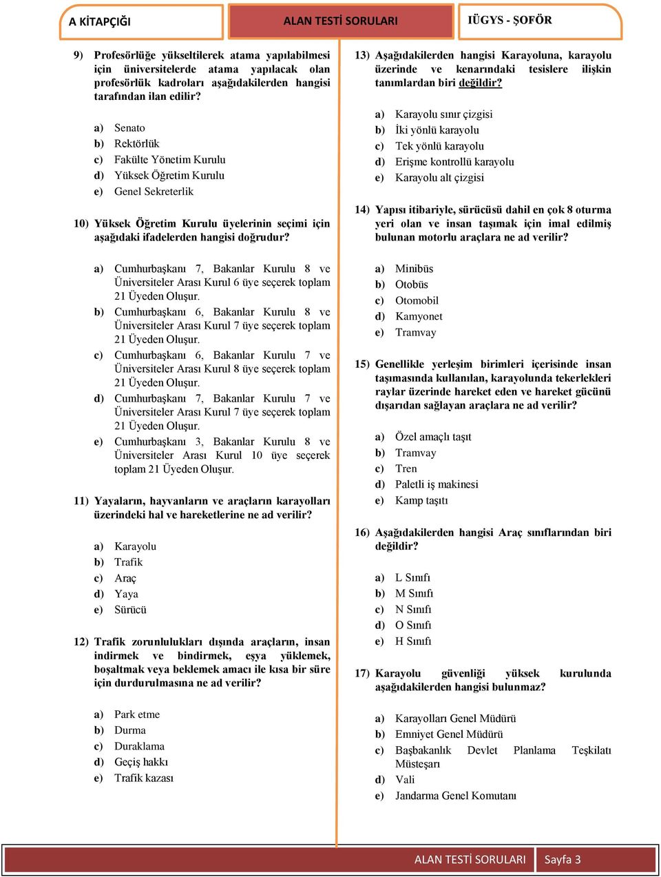 a) Cumhurbaşkanı 7, Bakanlar Kurulu 8 ve Üniversiteler Arası Kurul 6 üye seçerek toplam 21 Üyeden Oluşur.