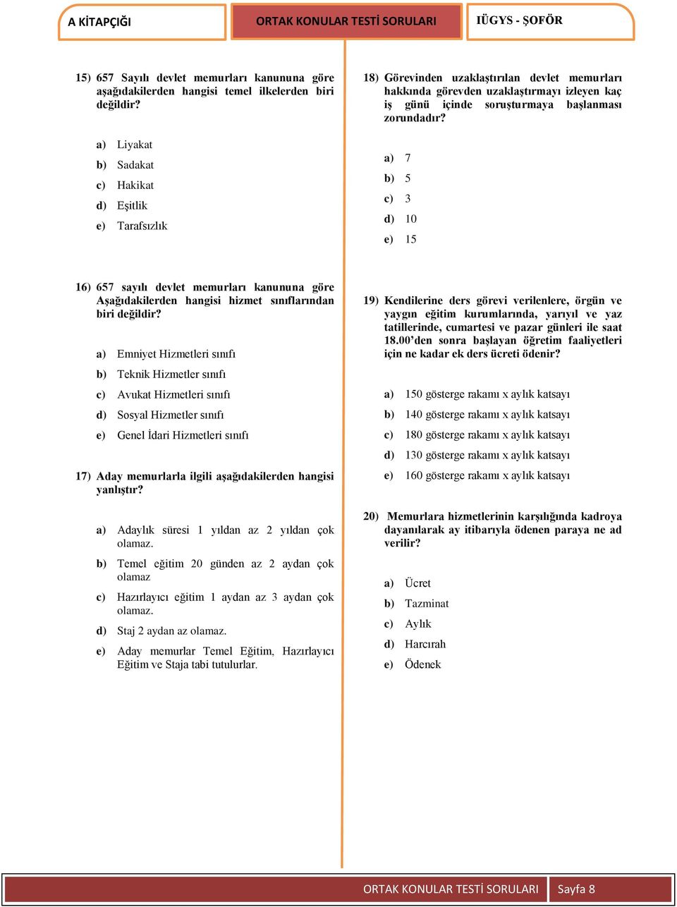 zorundadır? a) 7 b) 5 c) 3 d) 10 e) 15 16) 657 sayılı devlet memurları kanununa göre Aşağıdakilerden hangisi hizmet sınıflarından biri değildir?