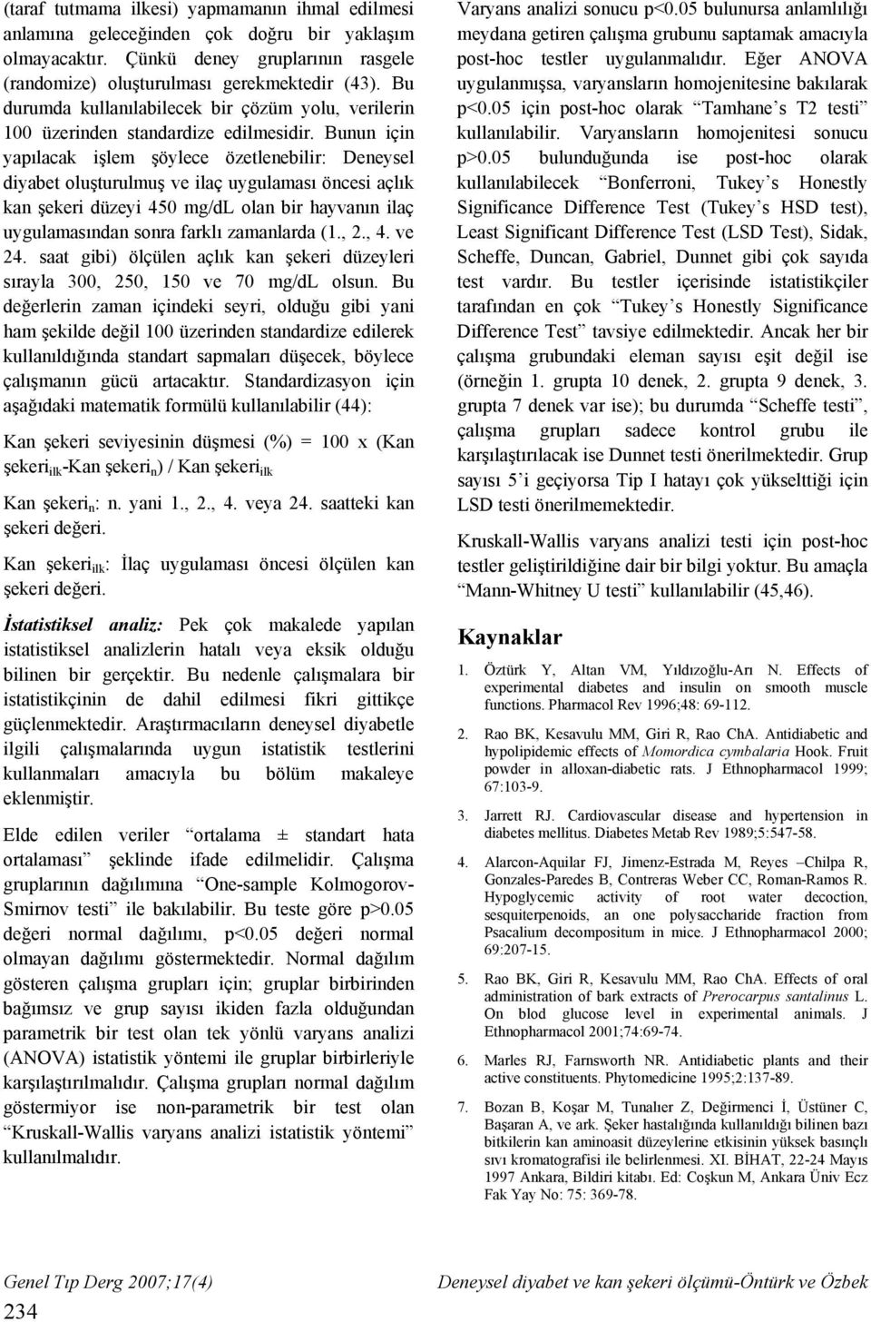 Bunun için yapılacak işlem şöylece özetlenebilir: Deneysel diyabet oluşturulmuş ve ilaç uygulaması öncesi açlık kan şekeri düzeyi 450 mg/dl olan bir hayvanın ilaç uygulamasından sonra farklı