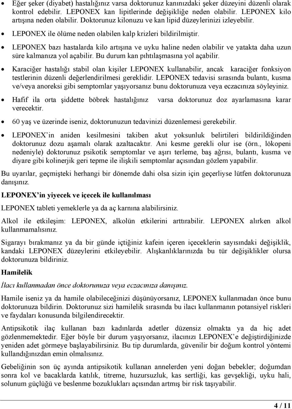 LEPONEX bazı hastalarda kilo artışına ve uyku haline neden olabilir ve yatakta daha uzun süre kalmanıza yol açabilir. Bu durum kan pıhtılaşmasına yol açabilir.