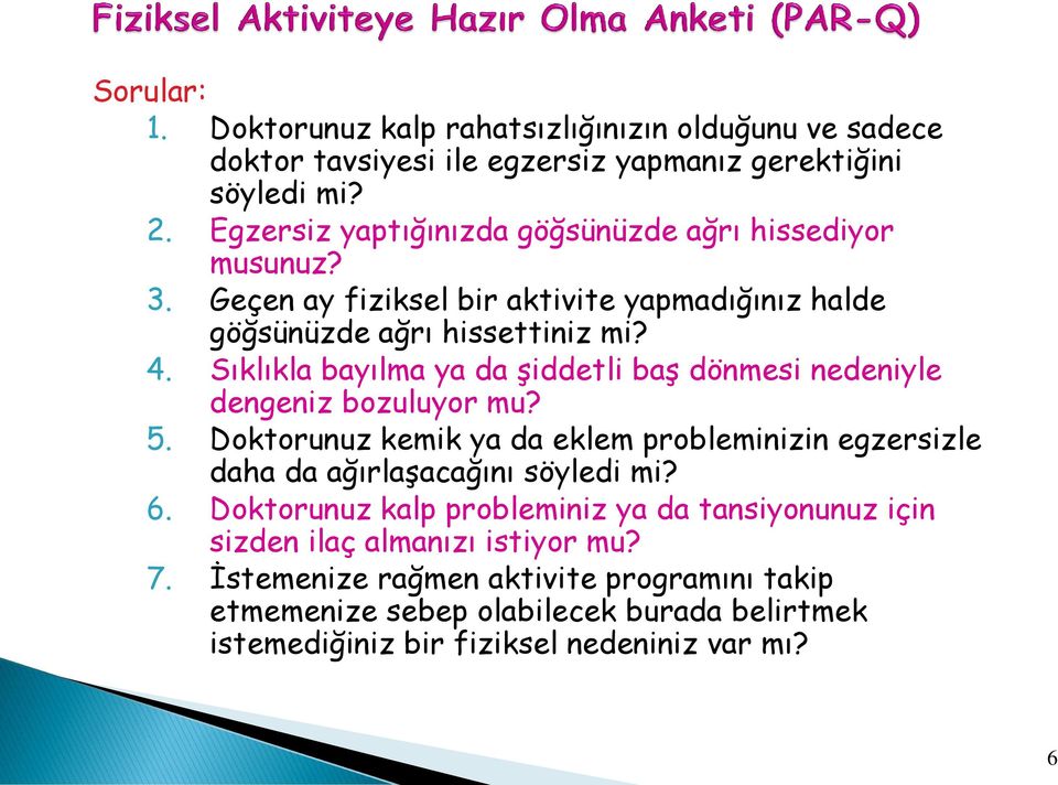 Sıklıkla bayılma ya da şiddetli baş dönmesi nedeniyle dengeniz bozuluyor mu? 5. Doktorunuz kemik ya da eklem probleminizin egzersizle daha da ağırlaşacağını söyledi mi?