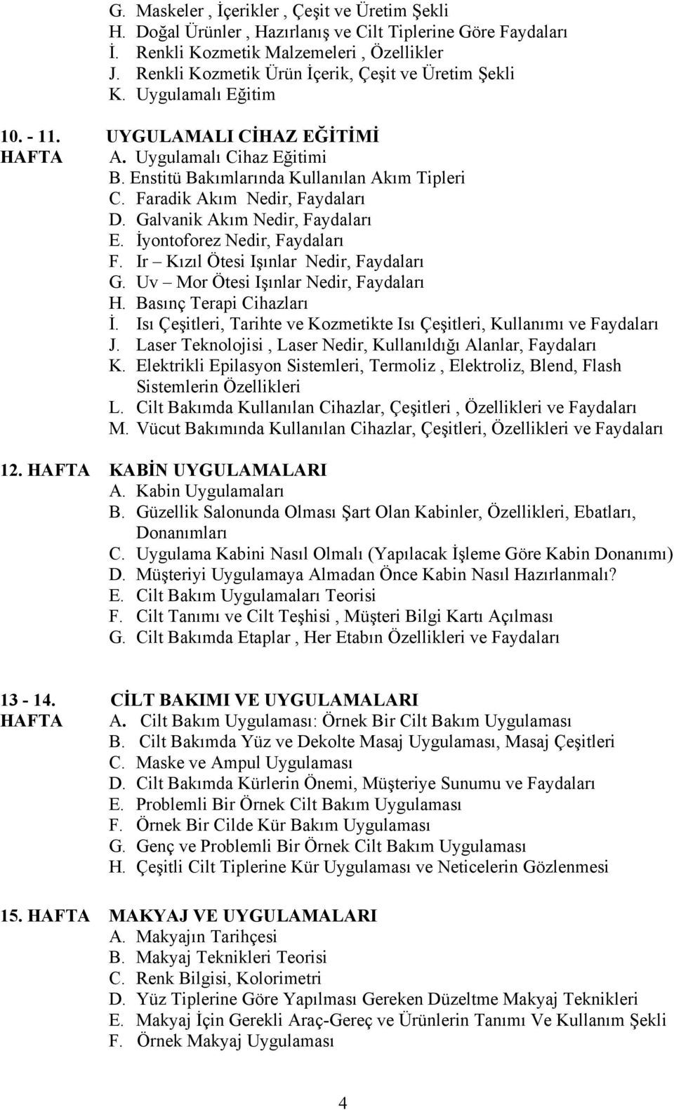 Faradik Akım Nedir, Faydaları D. Galvanik Akım Nedir, Faydaları E. İyontoforez Nedir, Faydaları F. Ir Kızıl Ötesi Işınlar Nedir, Faydaları G. Uv Mor Ötesi Işınlar Nedir, Faydaları H.